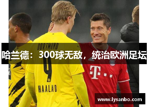 哈兰德：300球无敌，统治欧洲足坛