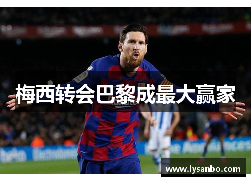 梅西转会巴黎成最大赢家
